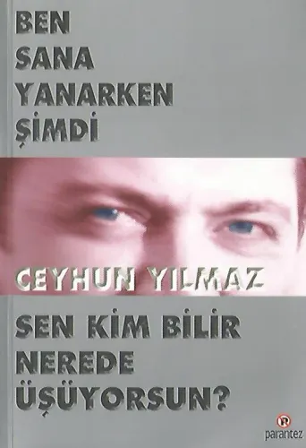 Ben Sana Yanarken Şimdi Sen Kim Bilir Nerede Üşüyorsun?