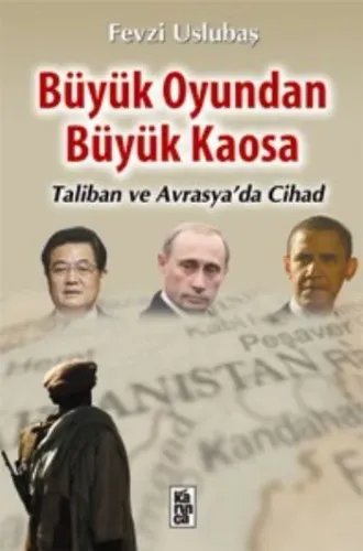 Büyük Oyundan Büyük Kaosa (Taliban ve Avrasyada Cihad)