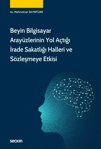 Beyin Bilgisayar Arayüzlerinin Yol Açtığı İrade Sakatlığı Halleri ve Sözleşmeye Etkisi