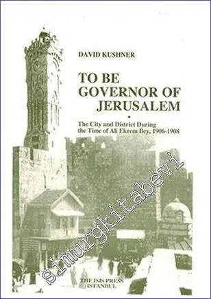 To Be Governor of Jerusalem : The City and District During the Time of Ali Ekrem Bey (1906-1908) -         2005