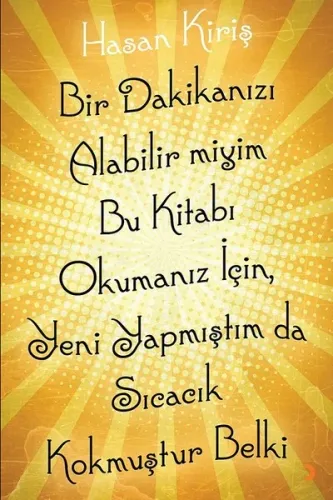 Bir Dakikanızı Alabilir miyim Bu Kitabı Okumanız için Yeni Yapmıştım da Sıcacık Kokmuştur Belki