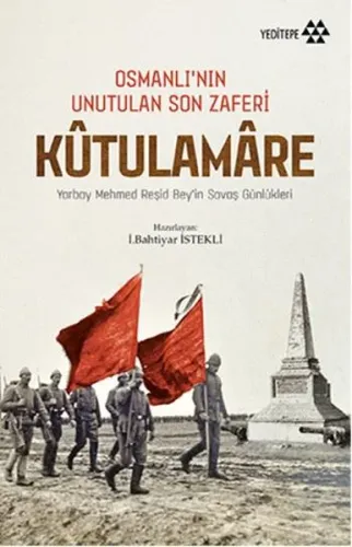 Osmanlı'nın Unutulan Son Zaferi Kûtulamâre; Yarbay Mehmed Reşid Bey'in Savaş Günlükleri
