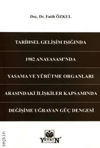 Tarihsel Gelişim Işığında 1982 Anayasası'nda Yasama ve Yürütme Organları Arasındaki İlişkiler Kapsamında Değişime Uğrayan Güç Dengesi