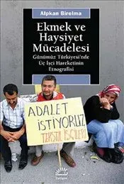 Ekmek ve Haysiyet Mücadelesi: Günümüz Türkiyesi'nde Üç İşçi Hareketinin Etnografisi