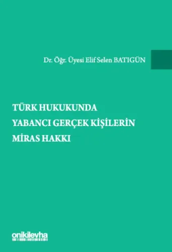 Türk Hukukunda Yabancı Gerçek Kişilerin Miras Hakkı Elif Selen Batıgün