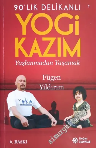 90'lık Delikanlı Yogi Kazım : Yaşlanmadan Yaşamak -