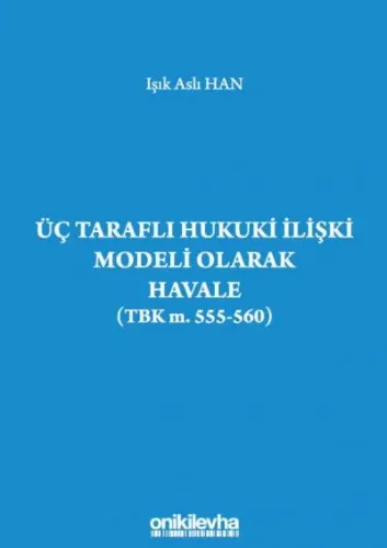 Üç Taraflı Hukuki İlişki Modeli Olarak Havale (Tbk m. 555-560)