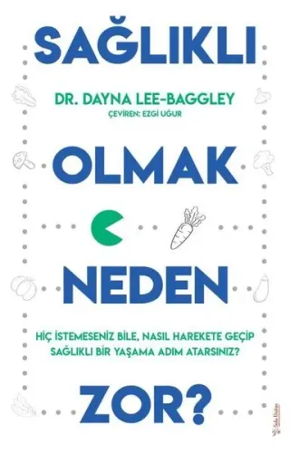 Sağlıklı Olmak Neden Zor?;Hiç İstemeseniz Bile, Nasıl Harekete Geçip Sağlıklı Bir Yaşama Adım Atarsınız?
