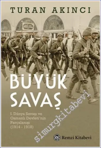 Büyük Savaş: Birinci Dünya Savaşı ve Osmanlı Devletinin Parçalanışı 1914 - 1918 -         2023
