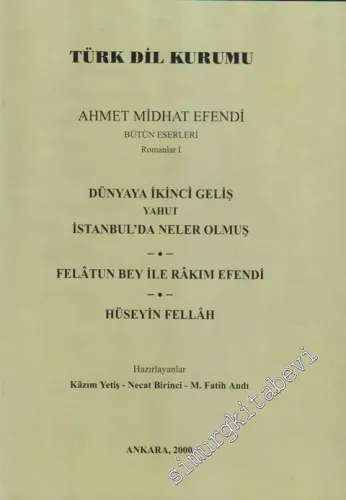 Dünyaya İkinci Geliş yahut İstanbul'da Neler Olmuş / Felatun Bey ile Rakım Efendi / Hüseyin Fellah:  Ahmet Mithat Efendi Bütün Eserleri Romanlar: 1 -        2000