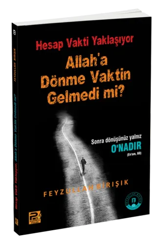 Hesap Vakti Yaklaşıyor, Allah'a Dönme Vaktin Gelmedi Mi?