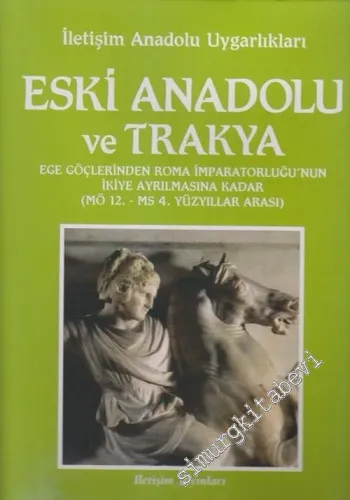 Atlaslı Büyük Uygarlıklar Ansiklopedisi 12: Anadolu Uyarlıkları 2: Eski Anadolu ve Trakya; Ege Göçlerinden Roma İmparatorluğu'nun İkiye Ayrılmasına Kadar ( MÖ. 12. - MS. 14 Yüzyıllar) -        2007
