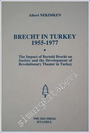 Brecht in Turkey (1955 - 1977): The Impact of Bertolt Brecht on Society and the Development of Revolutionary Theater in Turkey -         1998