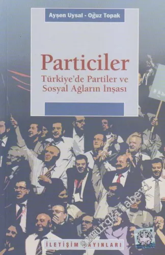 Particiler : Türkiye'de Partiler ve Sosyal Ağların İnşası -         2010