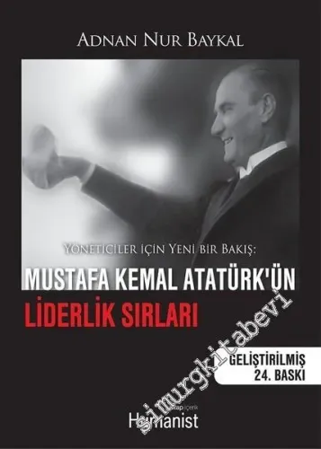 Mustafa Kemal Atatürk'ün Liderlik Sırları -  Yöneticiler İçin Yeni Bir Bakış -         2023
