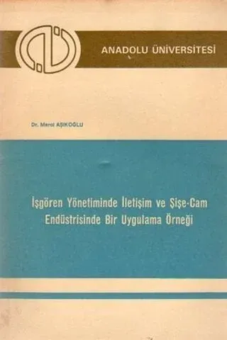İşgören Yönetiminde İletişim ve Şişe-Cam Endüstrisinde Bir Uygulama Örneği