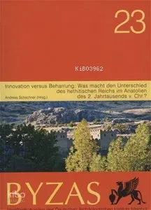 Byzas 23 Innovation versus Beharrung: Was macht den Unterschied des hethitischen Reichs im Anatolien des 2. Jahrtausends v. Chr.?