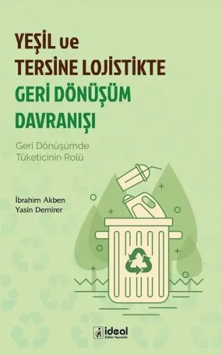 Yeşil ve Tersine Lojistikte Geri Dönüşüm Davranışı ;Geri Dönüşümde Tüketicinin Rolü
