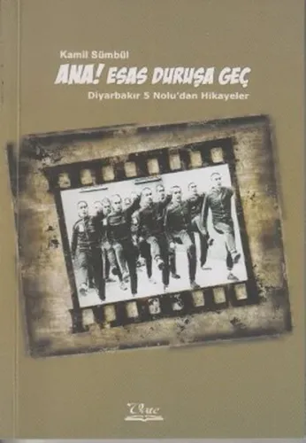 Ana! Esas Duruşa Geç; Diyarbakır 5 Nolu'dan Hikayeler