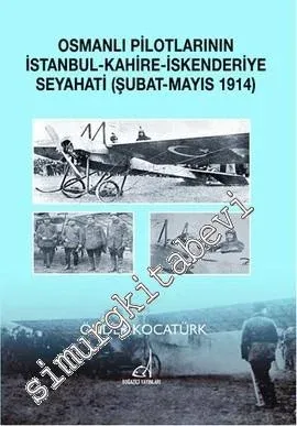 Osmanlı Pilotlarının İstanbul, Kahire, İskenderiye Seyahati - Şubat - Mayıs 1914 -         2013