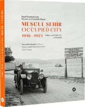 Meşgul Şehir İşgal İstanbul'unda Siyaset ve Gündelik Hayat 1918-1923 G