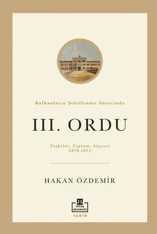 III. Ordu Balkanların Şekillenme Sürecinde Teşkilat Toplum Siyaset (1878-1912)