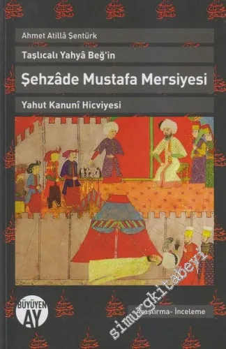 Taşlıcalı Yahya Beğin Şehzâde Mustafa Mersiyesi Yahut Kanuni Hicviyesi -        2014