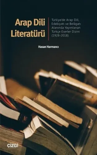 Arap Dili Literatürü Türkiye'de Arap Dili, Edebiyatı ve Belâgatı Alanında Yayımlanan Türkçe Eserler Dizini1928-2018