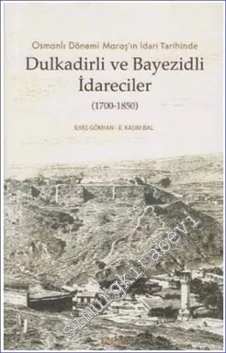Osmanlı Dönemi Maraş'ın İdari Tarihinde Dulkadirli ve Bayezidli İdareciler 1700 - 1850 -         2013