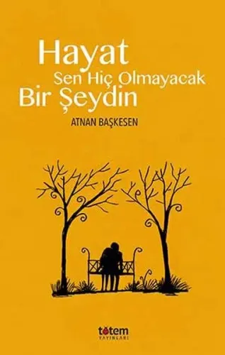 Hayat Sen Hiç Olmayacak Bir Şeydin