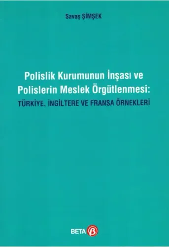 Polislik Kurumunun İnşası ve Polislerin Meslek Örgütlenmesi: Türkiye, İngiltere ve Fransa Örnekleri