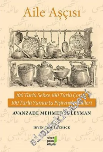 Aile Aşçısı: 100 Türlü Sebze 100 Türlü Çorba 100 Türlü Yumurta Pişirmek Usulleri -