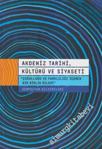 Akdeniz Tarihi, Kültürü ve Siyaseti : “Çoğulluğu ve Farklılığı İçeren Bir Birlik Özlemi.”  Sempozyum Bildirileri -        2016