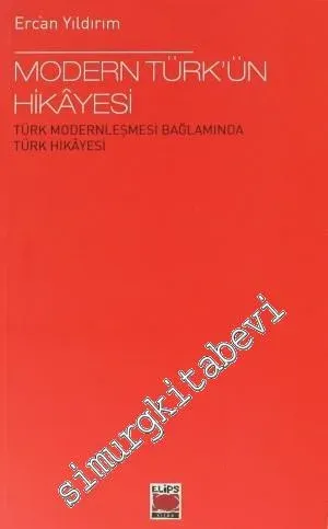 Modern Türk'ün Hikâyesi: Türk Modernleşmesi Bağlamında Türk Hikayesi