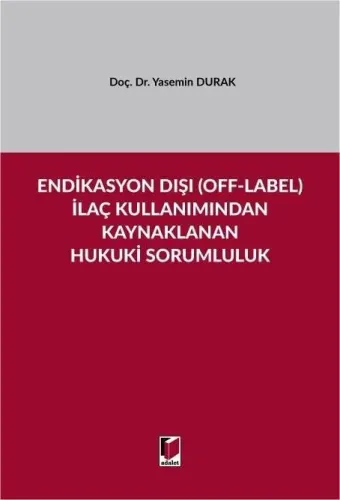 Endikasyon Dışı (Off–Label) İlaç Kullanımından Kaynaklanan Hukuki Sorumluluk