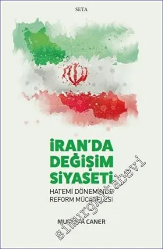 İran'da Değişim Siyaseti - Hatemi Döneminde Reform Mücadelesi -         2023