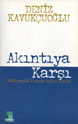 Akıntıya Karşı - Milliyetçilik Üzerine Aykırı Yazılar