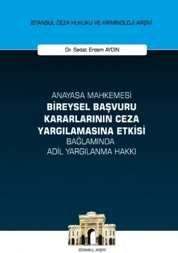 Anayasa Mahkemesi Bireysel Başvuru Kararlarının Ceza Yargılamasına Etkisi