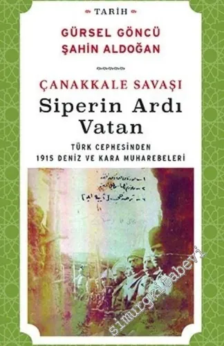 Çanakkale Savaşı Siperin Ardı Vatan: Türk Cephesinden 1915 Deniz ve Kara Muharebeleri -         2013
