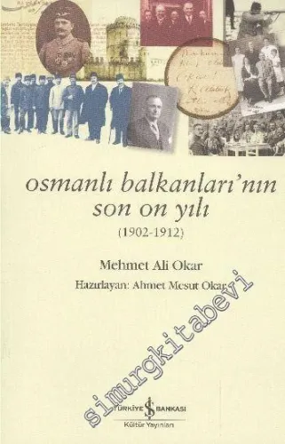 Osmanlı Balkanları'nın Son On Yılı 1902 - 1912 -