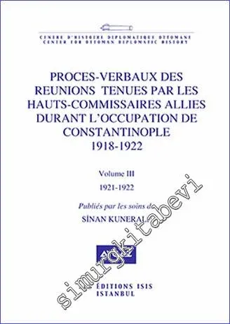 Proces- Verbaux des Reunions Tenues par les Hauts Commissaires Allies Durant l'Occupation de Constantinople (1918-1922) - Volume 3 (1921-1922) -         2018