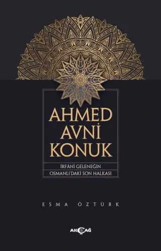 Ahmed Avni Konuk;İrfani Geleneğin Osmanlı'daki Son Halkası