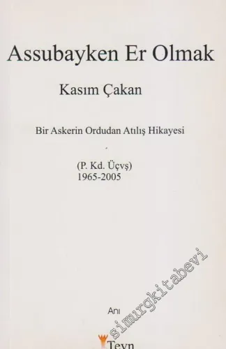 Assubayken Er Olmak: Bir Askerin Ordudan Atılış Hikâyesi 1965 - 2005 / P.  Kd.  Üçvş.   -