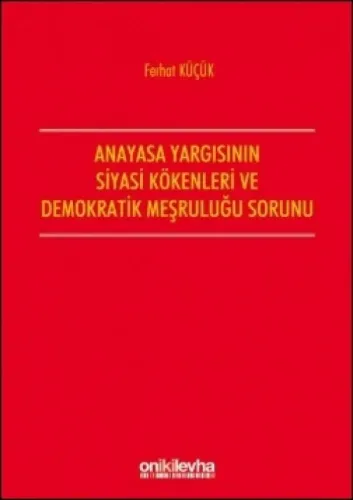 Anayasa Yargısının Siyasi Kökenleri ve Demokratik Meşruluğu Sorunu