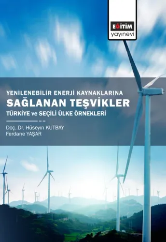 Yenilenebilir Enerji Kaynaklarına Sağlanan Teşvikler Türkiye Ve Seçili Ülke Örnekleri (E-Kitap)