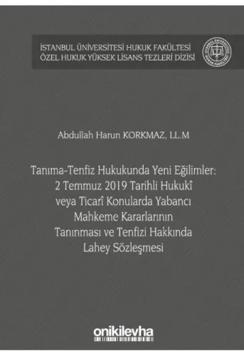 Tanıma-Tenfiz Hukukunda Yeni Eğilimler: 2 Temmuz 2019 Tarihli Hukuki veya Ticari Konularda Yabancı Mahkeme Kararlarının Tanınması ve Tenfizi Hakkında Lahey Sözleşmesi