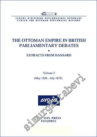 The Ottoman Empire in British Parliamentary Debates : Extracts from Hansard - Volume 2 (May 1856 - July 1875) -         2015