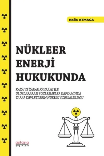 Nükleer Enerji Hukukunda Kaza ve Zarar Kavramı İle Uluslararası Sözleşmeler Kapsamında Taraf Devletlerin Hukuki Sorumluluğu