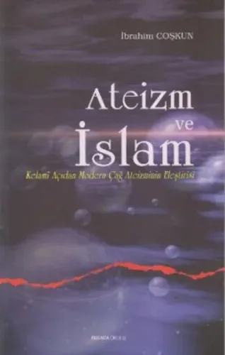 Ateizm ve İslam; Kelami Açıdan Modern Çağ Ateizminin Eleştirisi