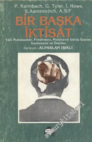 Bir Başka İktisat : Yeni Muhafazakar, Friedmancı, Monetarist Görüş Üzerine İncelemeler ve Öneriler -